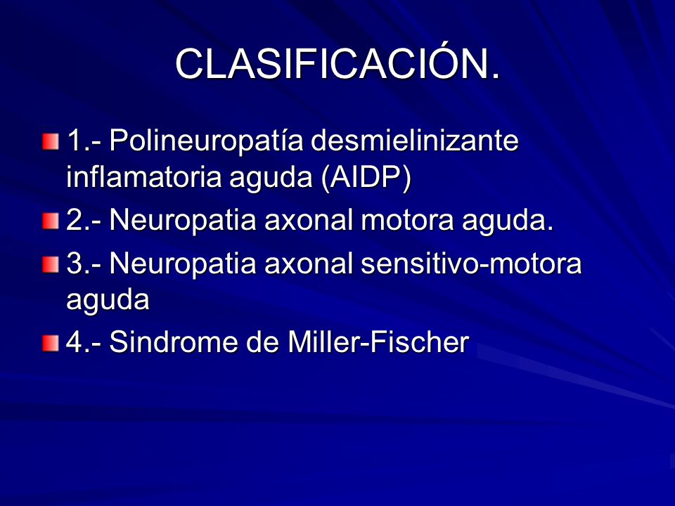 CLASIFICACIÓN. 1.- Polineuropatía desmielinizante inflamatoria aguda (AIDP) 2.- Neuropatia axonal motora aguda.