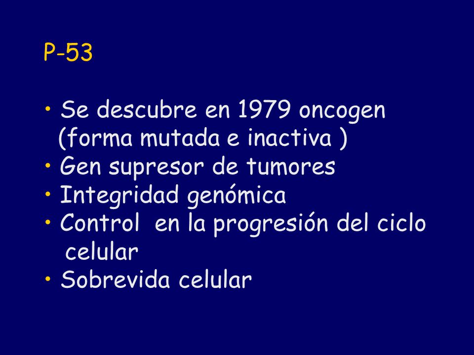 P-53 Se descubre en 1979 oncogen. (forma mutada e inactiva ) Gen supresor de tumores. Integridad genómica.