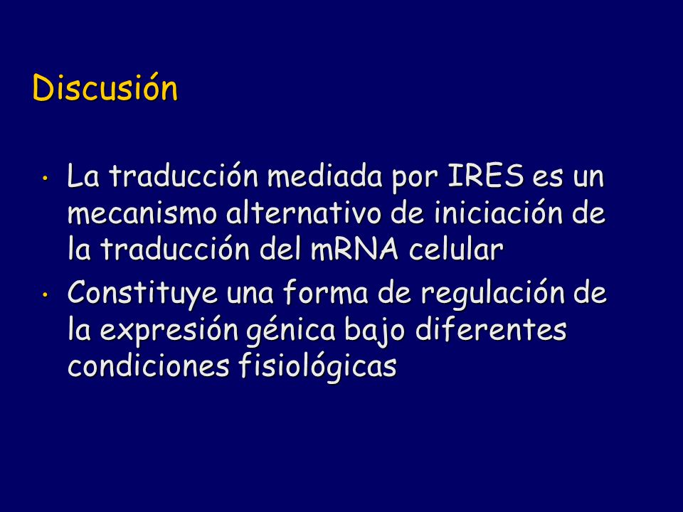 Discusión La traducción mediada por IRES es un mecanismo alternativo de iniciación de la traducción del mRNA celular.