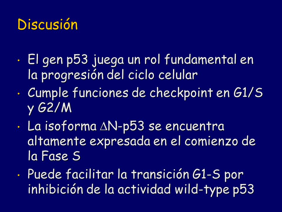 Discusión El gen p53 juega un rol fundamental en la progresión del ciclo celular. Cumple funciones de checkpoint en G1/S y G2/M.