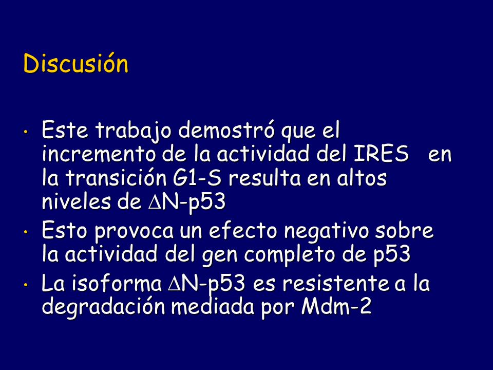 Discusión Este trabajo demostró que el incremento de la actividad del IRES en la transición G1-S resulta en altos niveles de N-p53.