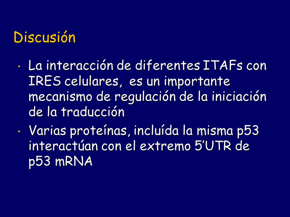 Discusión La interacción de diferentes ITAFs con IRES celulares, es un importante mecanismo de regulación de la iniciación de la traducción.