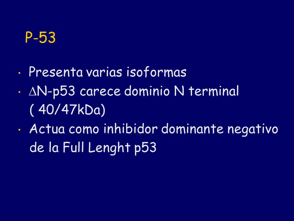 P-53 Presenta varias isoformas N-p53 carece dominio N terminal
