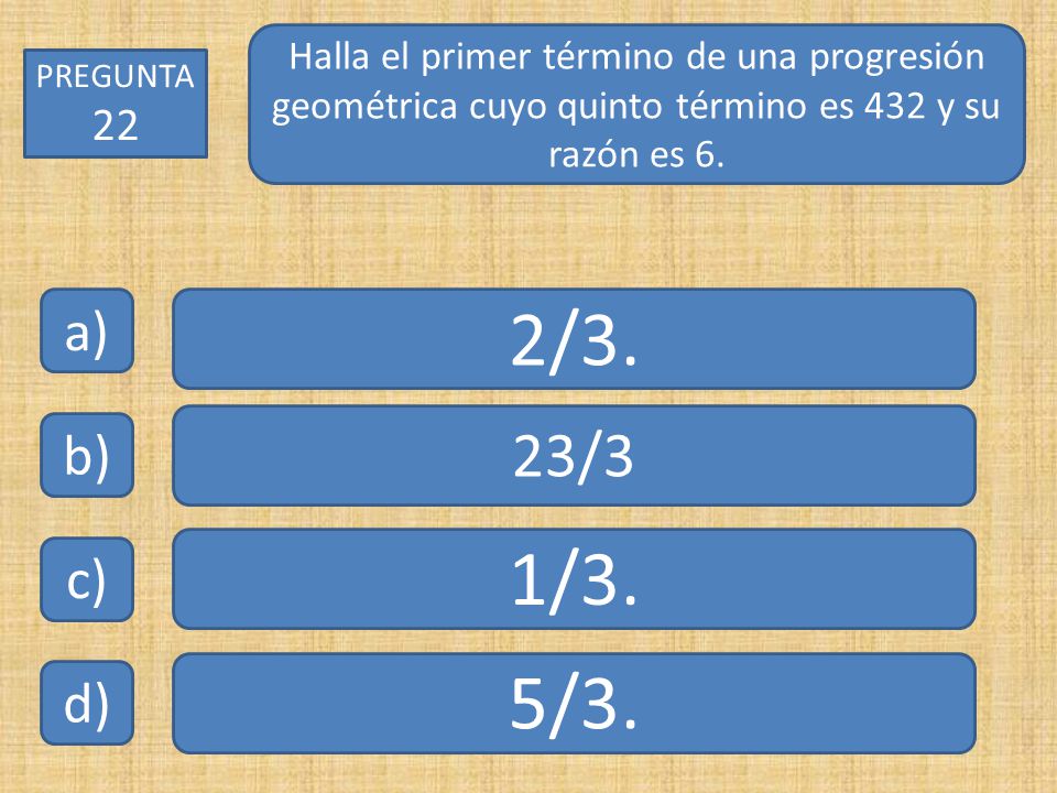 Halla el primer término de una progresión geométrica cuyo quinto término es 432 y su razón es 6.