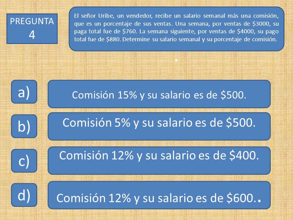 . . . a) b) c) d) Comisión 5% y su salario es de $500.