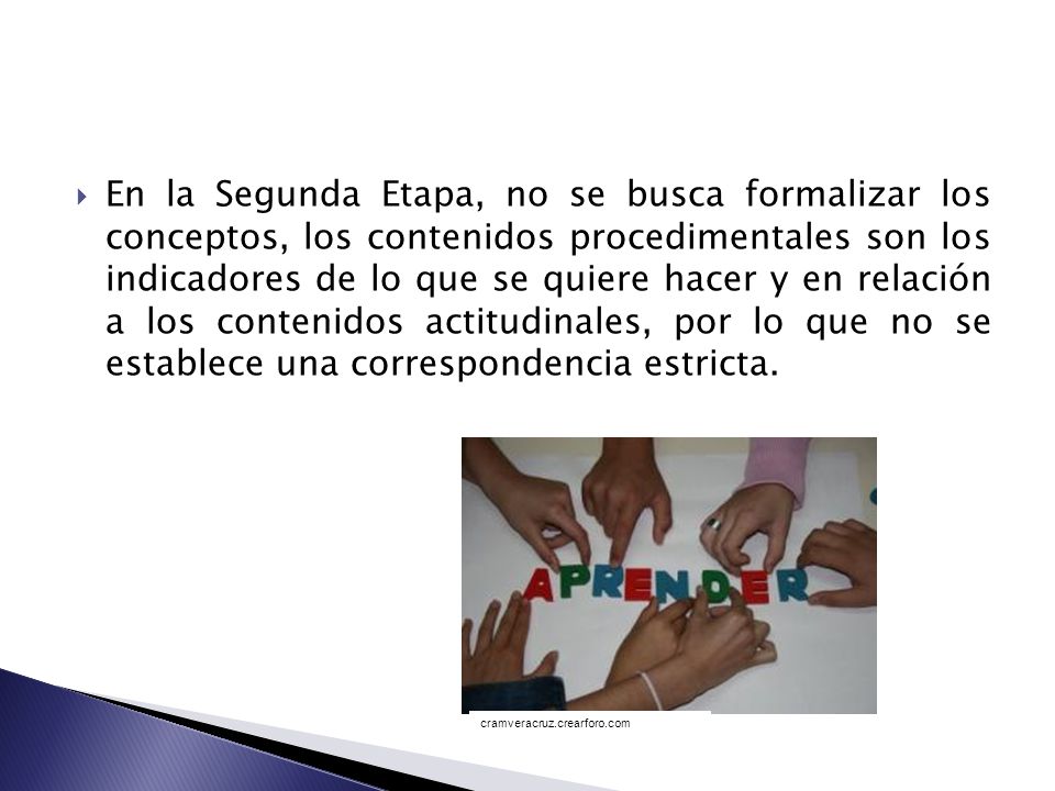 En la Segunda Etapa, no se busca formalizar los conceptos, los contenidos procedimentales son los indicadores de lo que se quiere hacer y en relación a los contenidos actitudinales, por lo que no se establece una correspondencia estricta.