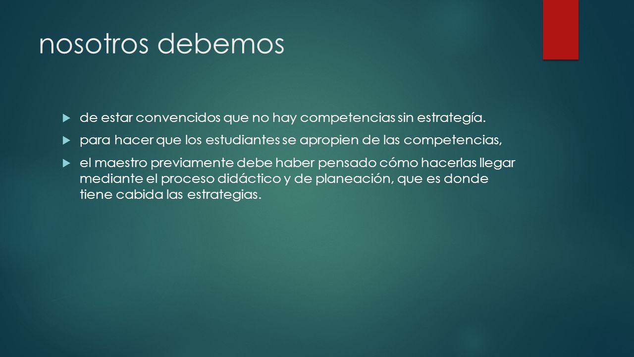 nosotros debemos de estar convencidos que no hay competencias sin estrategía. para hacer que los estudiantes se apropien de las competencias,