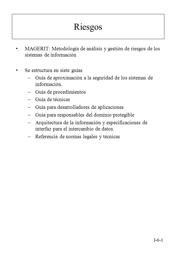 Riesgos MAGERIT: Metodología de análisis y gestión de riesgos de los sistemas de información. Se estructura en siete guías.