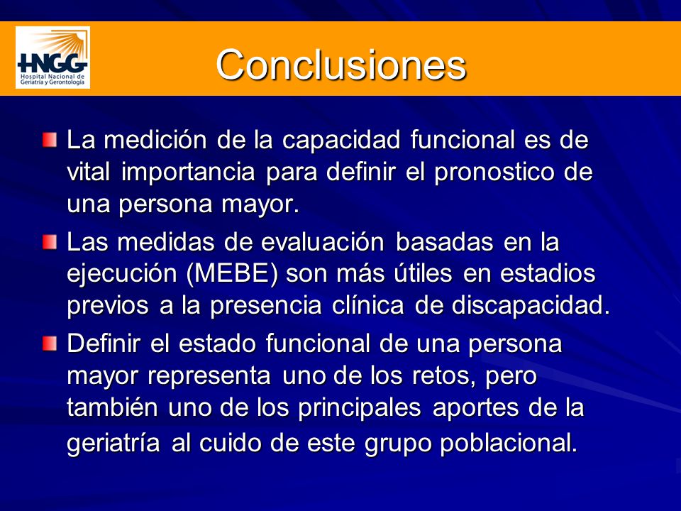 Conclusiones La medición de la capacidad funcional es de vital importancia para definir el pronostico de una persona mayor.