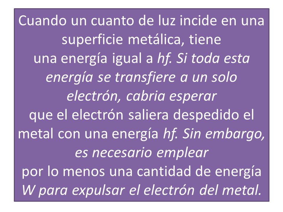 Cuando un cuanto de luz incide en una superficie metálica, tiene una energía igual a hf.