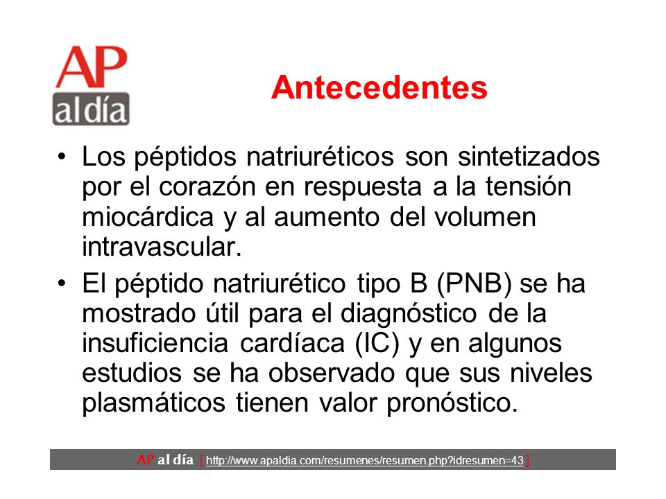Antecedentes Los péptidos natriuréticos son sintetizados por el corazón en respuesta a la tensión miocárdica y al aumento del volumen intravascular.