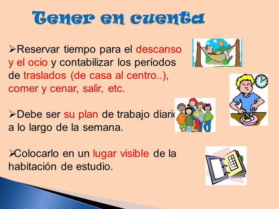 Tener en cuenta Reservar tiempo para el descanso y el ocio y contabilizar los períodos de traslados (de casa al centro..), comer y cenar, salir, etc.