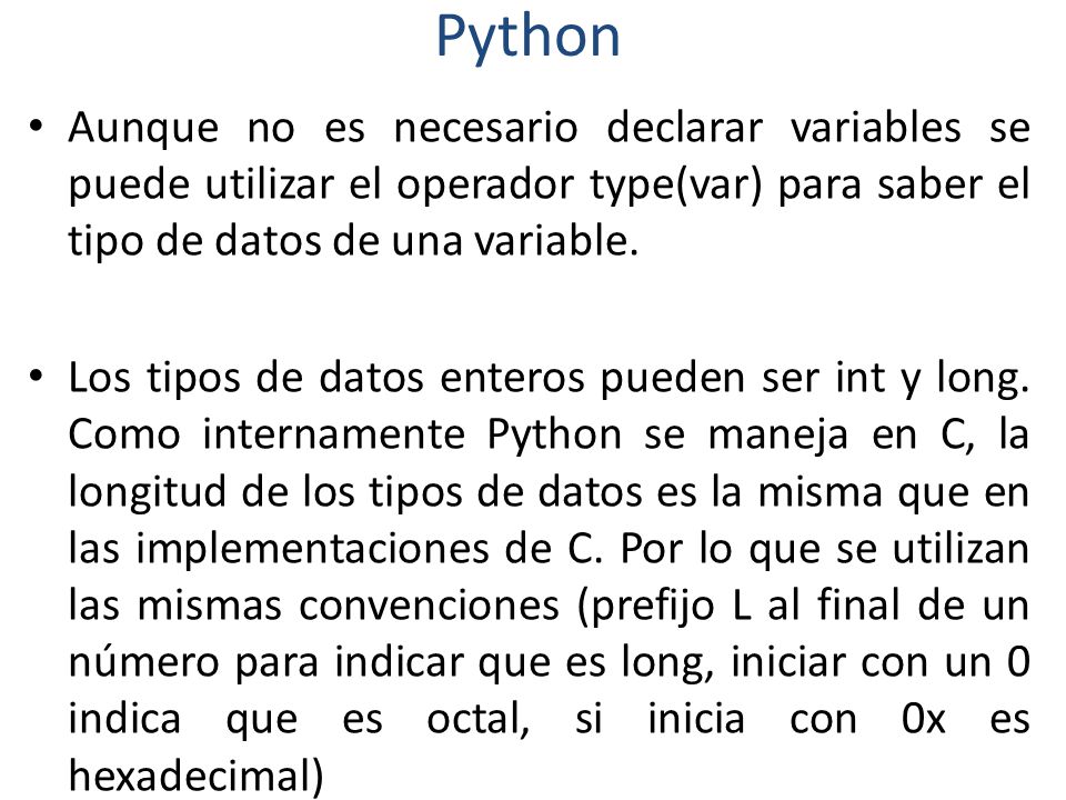 Python Aunque no es necesario declarar variables se puede utilizar el operador type(var) para saber el tipo de datos de una variable.