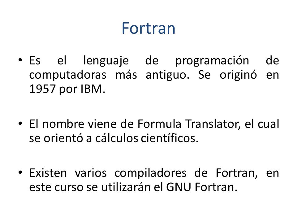 Fortran Es el lenguaje de programación de computadoras más antiguo. Se originó en 1957 por IBM.