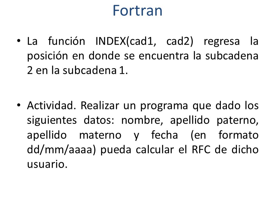 Fortran La función INDEX(cad1, cad2) regresa la posición en donde se encuentra la subcadena 2 en la subcadena 1.