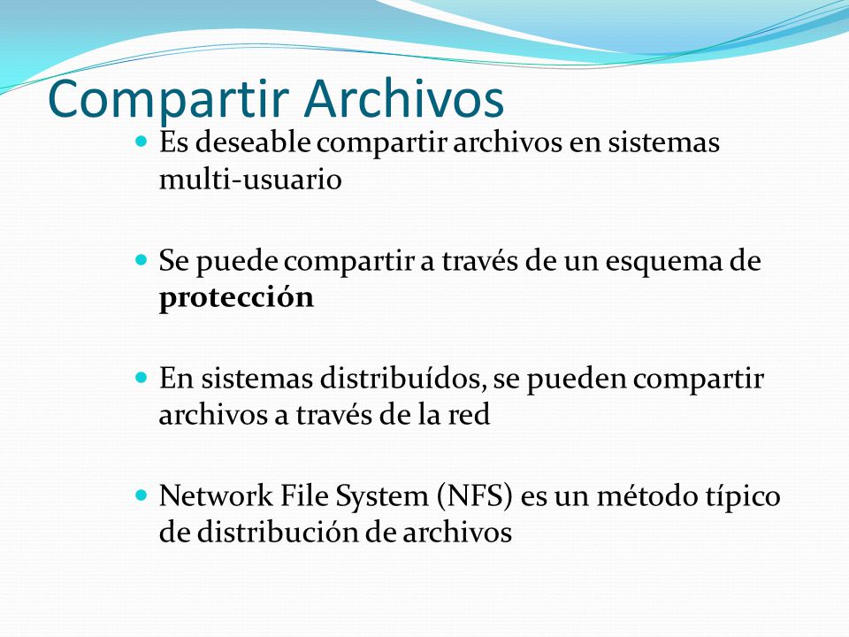 Compartir Archivos Es deseable compartir archivos en sistemas multi-usuario. Se puede compartir a través de un esquema de protección.