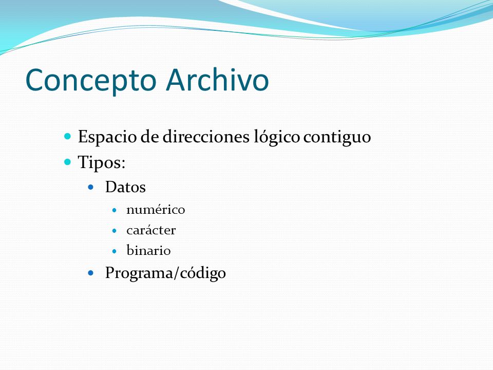 Concepto Archivo Espacio de direcciones lógico contiguo Tipos: Datos