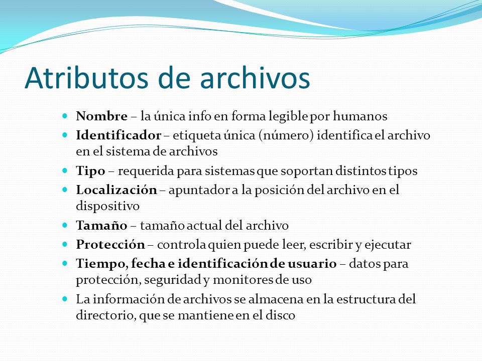 Atributos de archivos Nombre – la única info en forma legible por humanos.
