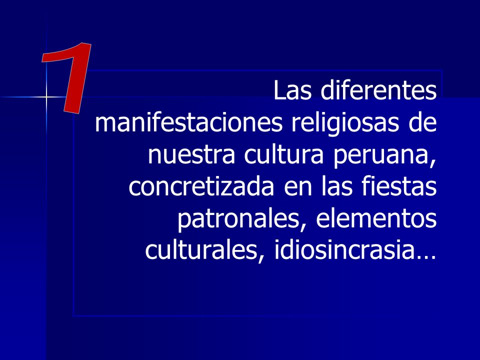 1 Las diferentes manifestaciones religiosas de nuestra cultura peruana, concretizada en las fiestas patronales, elementos culturales, idiosincrasia…