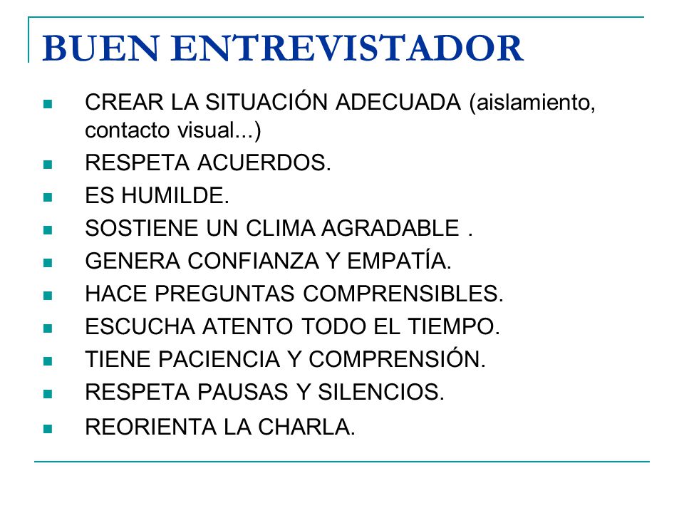 BUEN ENTREVISTADOR CREAR LA SITUACIÓN ADECUADA (aislamiento, contacto visual...) RESPETA ACUERDOS.