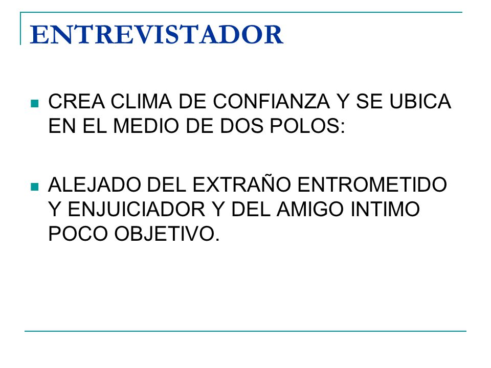 ENTREVISTADOR CREA CLIMA DE CONFIANZA Y SE UBICA EN EL MEDIO DE DOS POLOS: