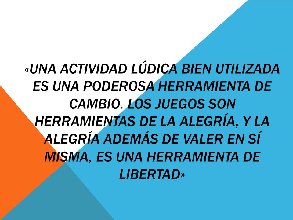 «Una actividad lúdica bien utilizada es una poderosa herramienta de cambio.