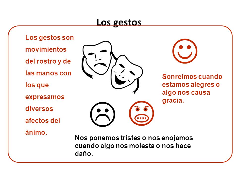 Los gestos  Los gestos son movimientos del rostro y de las manos con los que expresamos diversos afectos del ánimo.