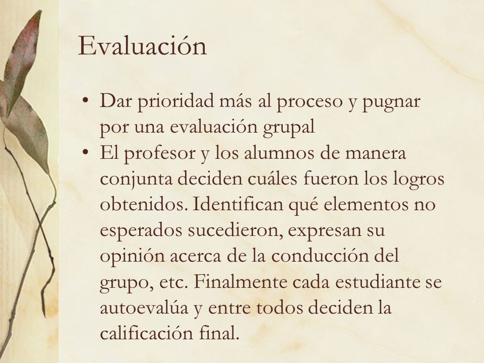 Evaluación Dar prioridad más al proceso y pugnar por una evaluación grupal.