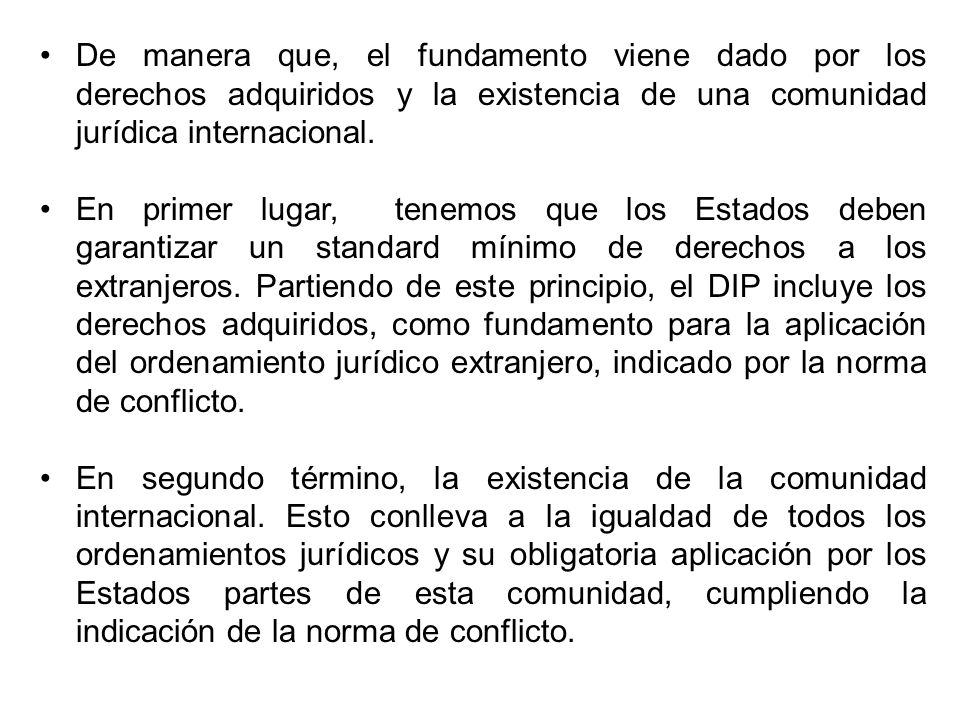 De manera que, el fundamento viene dado por los derechos adquiridos y la existencia de una comunidad jurídica internacional.