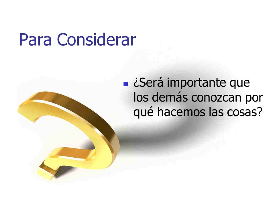 Para Considerar ¿Será importante que los demás conozcan por qué hacemos las cosas