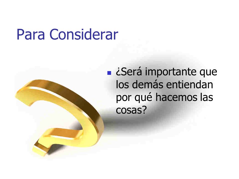 Para Considerar ¿Será importante que los demás entiendan por qué hacemos las cosas