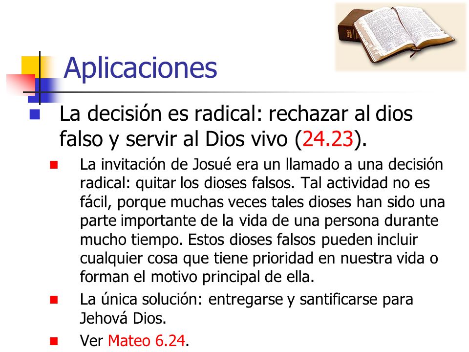 Aplicaciones La decisión es radical: rechazar al dios falso y servir al Dios vivo (24.23).