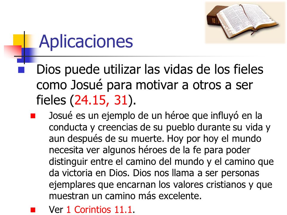 Aplicaciones Dios puede utilizar las vidas de los fieles como Josué para motivar a otros a ser fieles (24.15, 31).