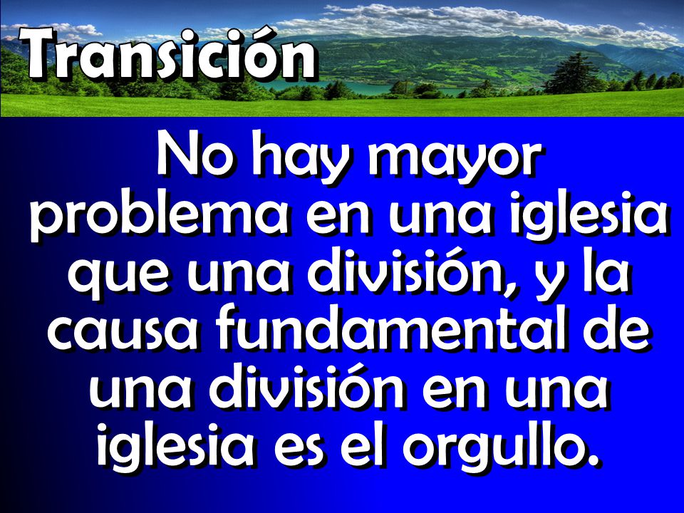 Transición No hay mayor problema en una iglesia que una división, y la causa fundamental de una división en una iglesia es el orgullo.
