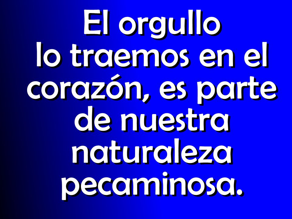 El orgullo lo traemos en el corazón, es parte de nuestra naturaleza pecaminosa.