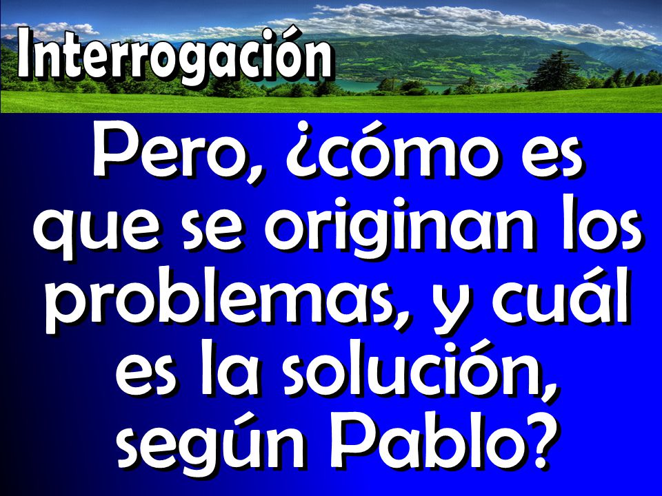 Interrogación Pero, ¿cómo es que se originan los problemas, y cuál es la solución, según Pablo