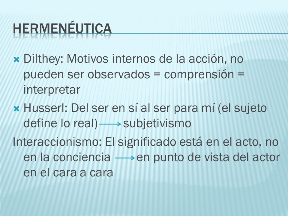 hermenéutica Dilthey: Motivos internos de la acción, no pueden ser observados = comprensión = interpretar.