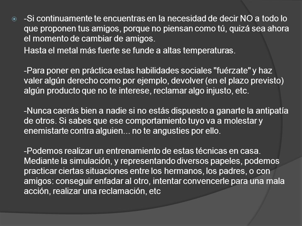 -Si continuamente te encuentras en la necesidad de decir NO a todo lo que proponen tus amigos, porque no piensan como tú, quizá sea ahora el momento de cambiar de amigos.