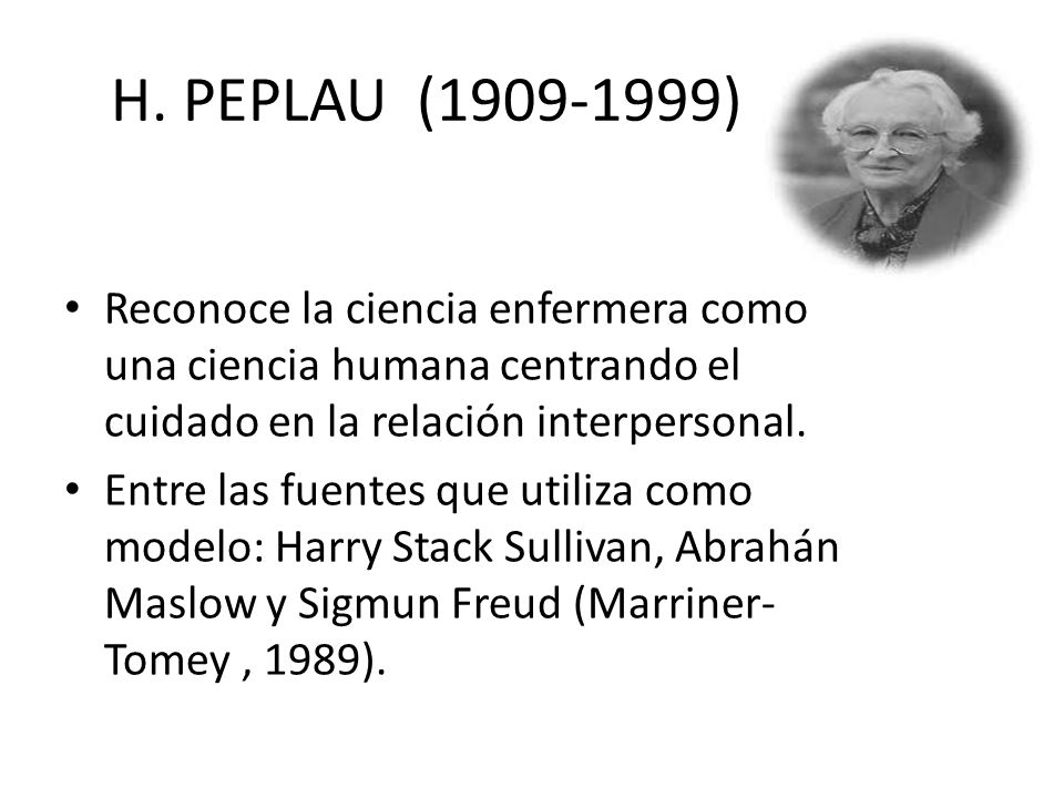 H. PEPLAU ( ) Reconoce la ciencia enfermera como una ciencia humana centrando el cuidado en la relación interpersonal.