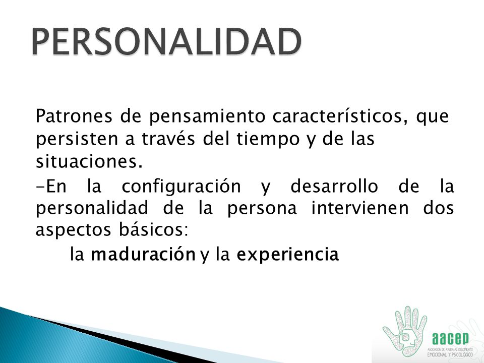 PERSONALIDAD Patrones de pensamiento característicos, que persisten a través del tiempo y de las situaciones.
