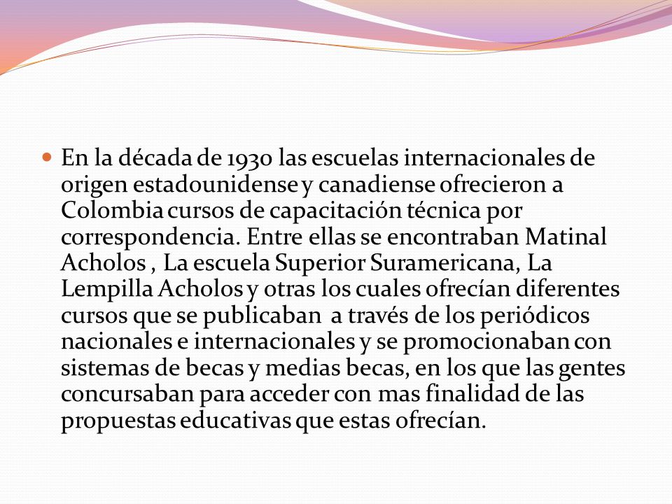 En la década de 1930 las escuelas internacionales de origen estadounidense y canadiense ofrecieron a Colombia cursos de capacitación técnica por correspondencia.