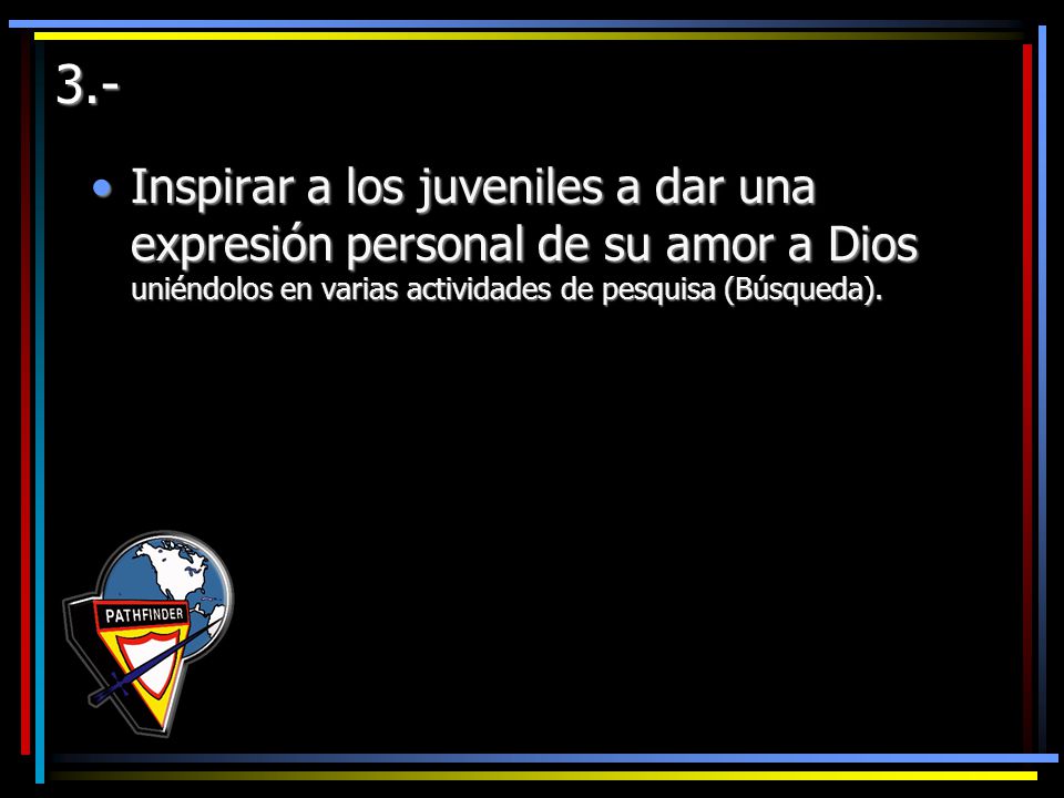 3.- Inspirar a los juveniles a dar una expresión personal de su amor a Dios uniéndolos en varias actividades de pesquisa (Búsqueda).