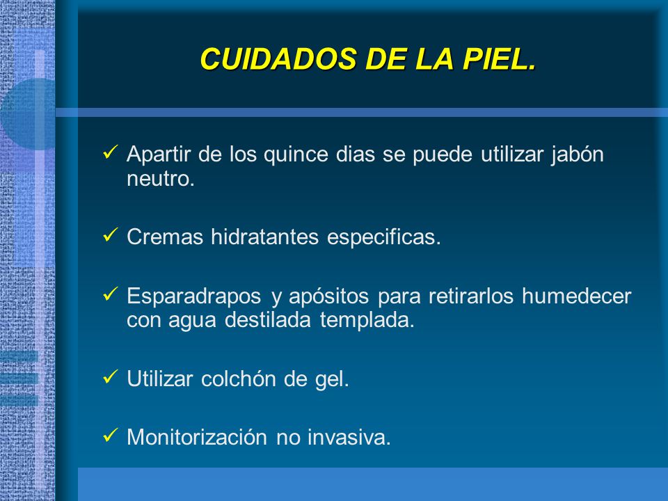 CUIDADOS DE LA PIEL. Apartir de los quince dias se puede utilizar jabón neutro. Cremas hidratantes especificas.