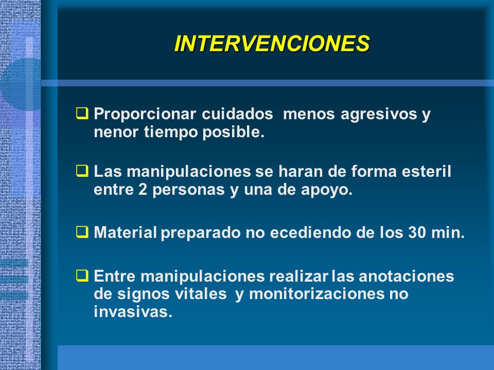 INTERVENCIONES Proporcionar cuidados menos agresivos y nenor tiempo posible.