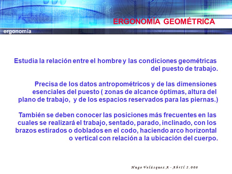 ERGONOMÍA GEOMÉTRICA Estudia la relación entre el hombre y las condiciones geométricas. del puesto de trabajo.
