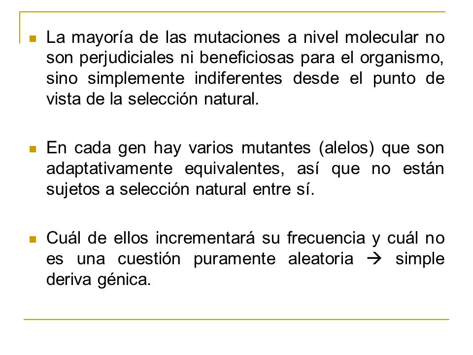 La mayoría de las mutaciones a nivel molecular no son perjudiciales ni beneficiosas para el organismo, sino simplemente indiferentes desde el punto de vista de la selección natural.
