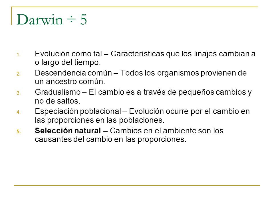 Darwin ÷ 5 Evolución como tal – Características que los linajes cambian a o largo del tiempo.