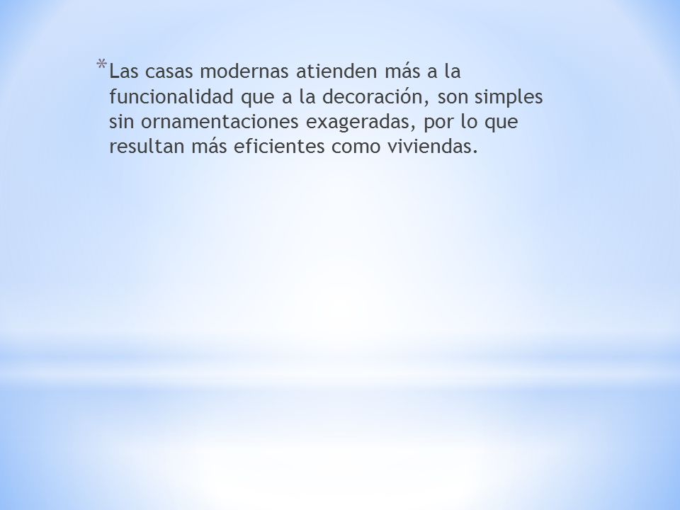 Las casas modernas atienden más a la funcionalidad que a la decoración, son simples sin ornamentaciones exageradas, por lo que resultan más eficientes como viviendas.