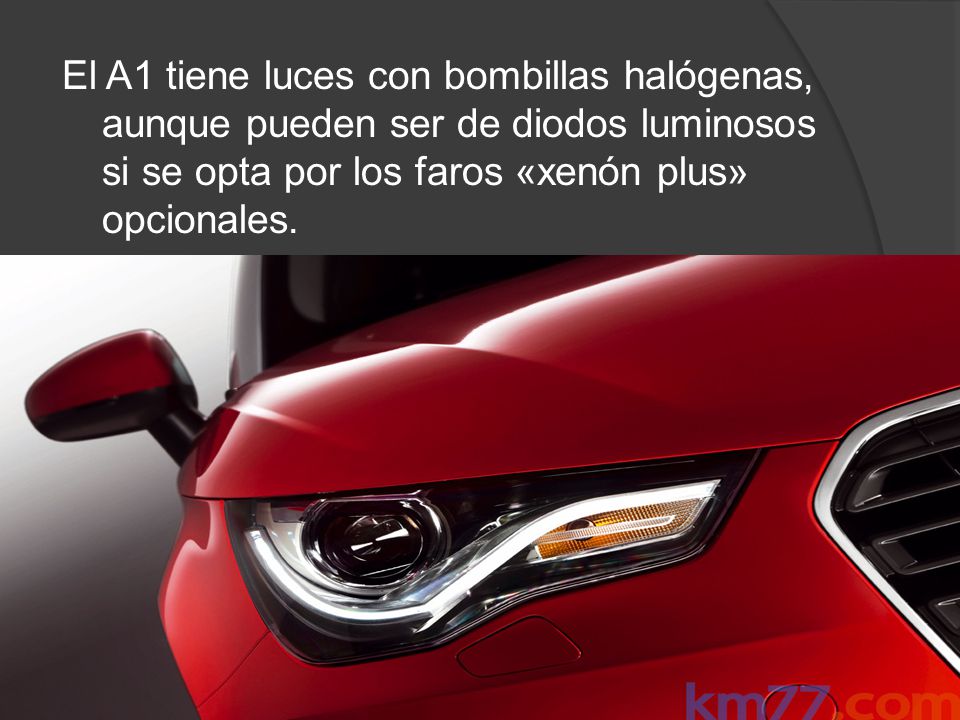 El A1 tiene luces con bombillas halógenas, aunque pueden ser de diodos luminosos si se opta por los faros «xenón plus» opcionales.