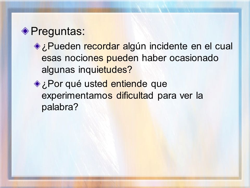 Preguntas: ¿Pueden recordar algún incidente en el cual esas nociones pueden haber ocasionado algunas inquietudes